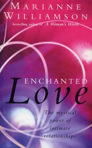 Enchanted Love The Mystical Power of Intimate Relationships — Marianne Williamson