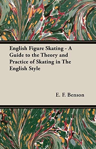 English Figure Skating – a Guide to the Theory and Practice of Skating in the English Style — E. F. Benson