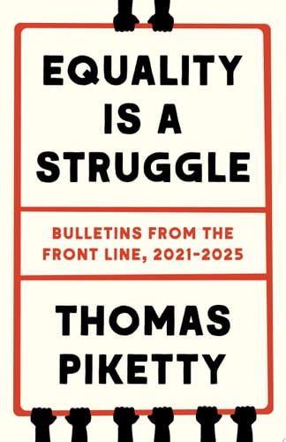 Equality Is a Struggle Bulletins from the Front Line, 2021-2025 — Thomas. Piketty