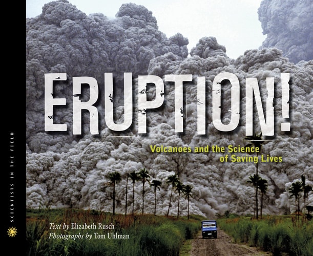 Eruption! Volcanoes and the Science of Saving Lives — Elizabeth Rusch