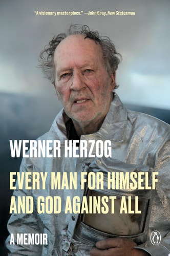 Every Man for Himself and God Against All A Memoir — Werner Herzog