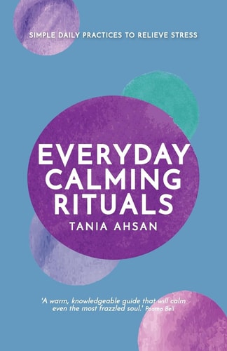 Everyday Calming Rituals Simple Daily Practices to Reduce Stress — Tania Ahsan