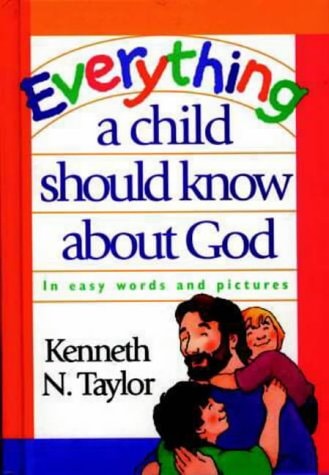 Everything a Child Should Know about God In Easy Words and Pictures — Kenneth N. Taylor