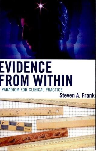 Evidence from Within A Paradigm for Clinical Practice — Steven A. Frankel