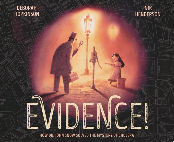 Evidence! How Dr. John Snow Solved the Mystery of Cholera — Deborah Hopkinson