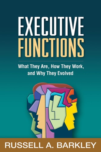 Executive Functions What They Are, How They Work, and Why They Evolved — Russell A. Barkley