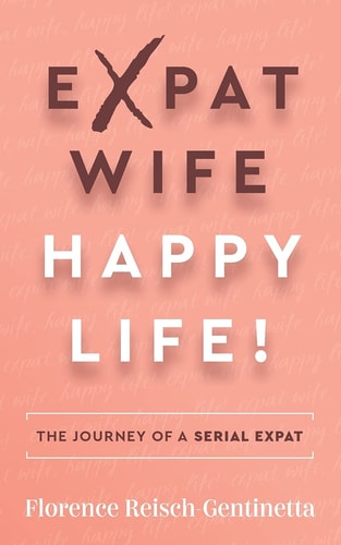 Expat Wife, Happy Life! The Journey of a Serial Expat — Florence Reisch-Gentinetta