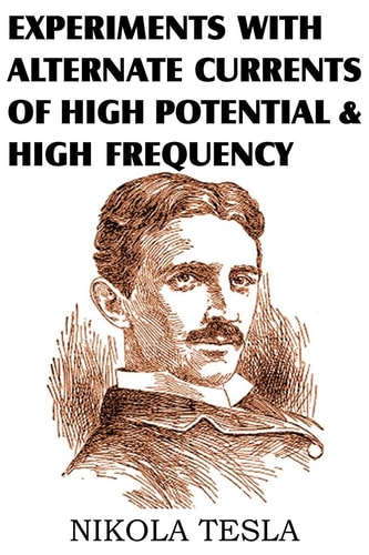 Experiments with Alternate Currents of High Potential and High Frequency — Nikola Tesla