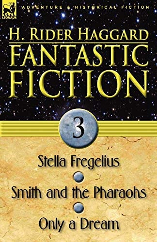Fantastic Fiction 3-Stella Fregelius, Smith and the Pharaohs and Only a Dream — Henry Rider Haggard