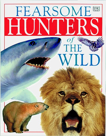 Fearsome Hunters of the Wild — DK Publishing, Inc