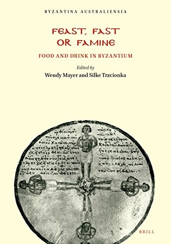 Feast, Fast or Famine, Food and Drink in Byzantium (Byzantina Australiensia, 15) — Wendy Mayer