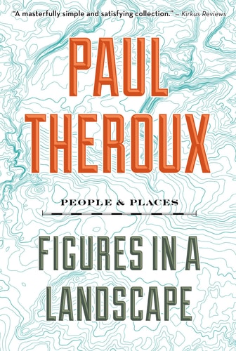 Figures in a Landscape People and Places — Paul Theroux