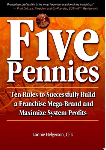 Five Pennies: Ten Rules to Successfully Build a Franchise Mega-Brand and Maximize System Profits — Lonnie Helgerson, CFE