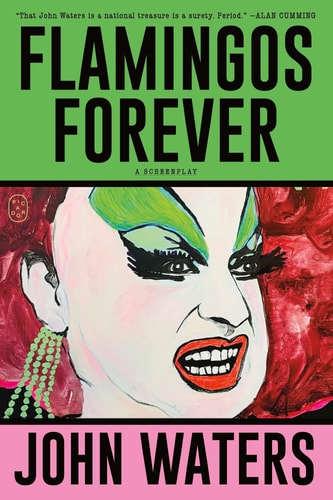 Flamingos Forever A Screenplay — John Waters