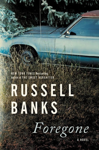 Foregone A Novel — Russell Banks