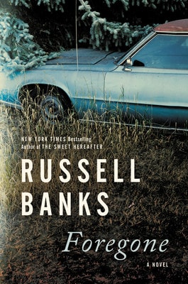 Foregone A Novel — Russell Banks
