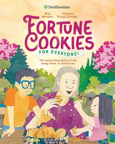 Fortune Cookies for Everyone! (Smithsonian) The Surprising Story of the Tasty Treat We Love to Eat — Mia Wenjen