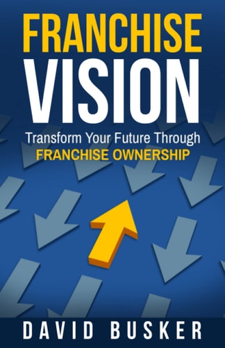 Franchise Vision Transform Your Future Through Franchise Ownership — David Busker