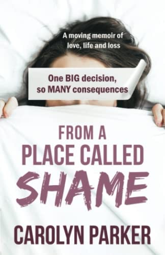 From a Place Called Shame A Moving Memoir of Love, Life and Loss — Carolyn Parker