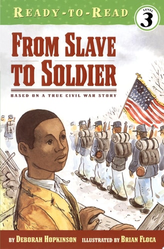From Slave to Soldier Based on a True Civil War Story — Deborah Hopkinson