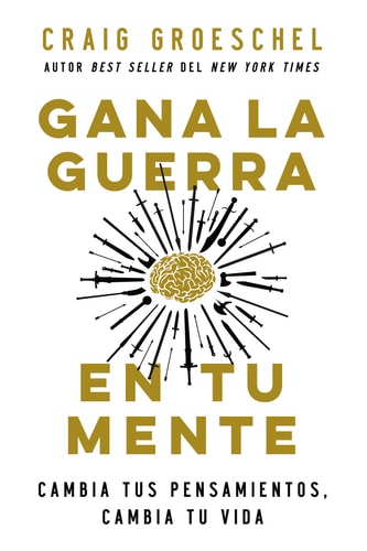 Gana la Guerra en Tu Mente Cambia Tus Pensamientos, Cambia Tu Vida — Craig Groeschel