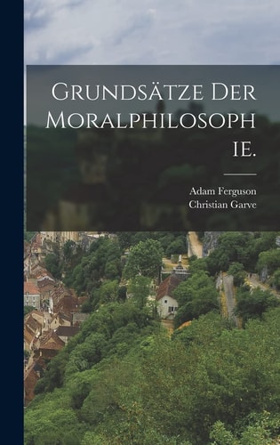 Grundsätze der Moralphilosophie. — Adam Ferguson