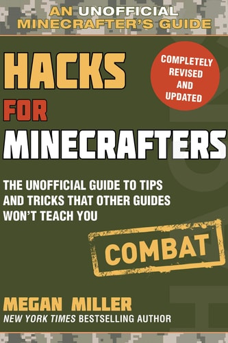 Hacks for Minecrafters: Combat Edition The Unofficial Guide to Tips and Tricks That Other Guides Won’t Teach You — Megan Miller