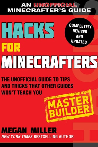 Hacks for Minecrafters: Master Builder The Unofficial Guide to Tips and Tricks That Other Guides Won’t Teach You — Megan Miller