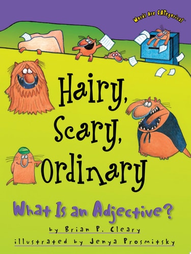 Hairy, Scary, Ordinary What Is an Adjective? — Brian P. Cleary