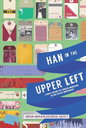 Han in the Upper Left A Brief History of Korean Americans in the Pacific Northwest — Hanin Iminsa Yŏn’gu Pʻyŏnch’anhoe (U.S.)