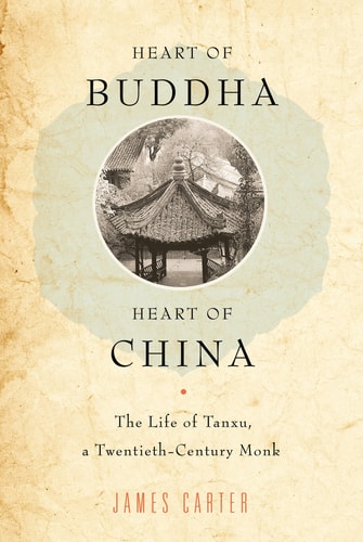 Heart of Buddha, Heart of China The Life of Tanxu, a Twentieth Century Monk — James Carter