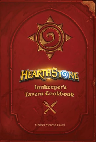 Hearthstone: Innkeeper’s Tavern Cookbook — Chelsea Monroe-Cassel