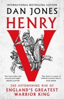 Henry V The Astonishing Rise of England’s Greatest Warrior King — Dan Jones