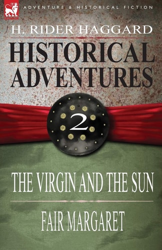 Historical Adventures 2-the Virgin and the Sun and Fair Margaret — Henry Rider Haggard