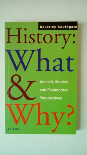 History, what and Why? Ancient, Modern, and Postmodern Perspectives — Beverley C. Southgate