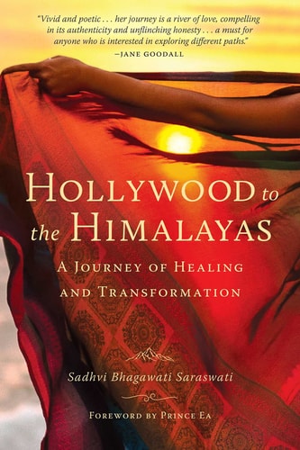 Hollywood to the Himalayas A Journey of Healing and Transformation — Sadhvi Bhagawati Saraswati