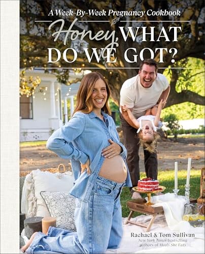 Honey, What Do We Got? A Week-By-Week Pregnancy Cookbook — Tom Sullivan