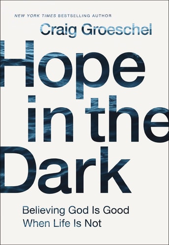 Hope in the Dark Believing God Is Good When Life Is Not — Craig Groeschel