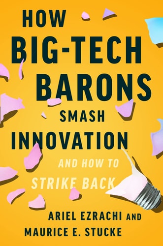 How Big-tech Barons Smash Innovation and how to Strike Back — Ariel Ezrachi
