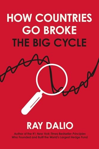 How Countries Go Broke Principles for Navigating the Big Debt Cycle, Where We Are Headed, and What We Should Do — Ray Dalio