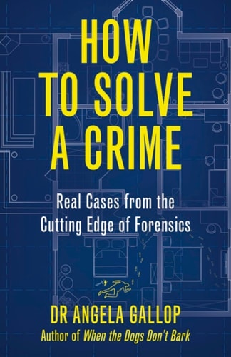 How to Solve a Crime The A-Z of Forensic Science — Angela Gallop