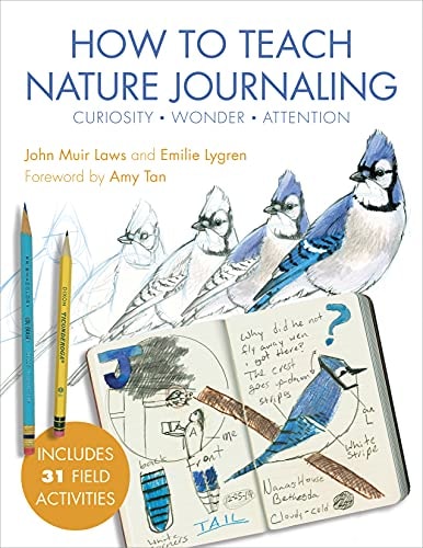 How to Teach Nature Journaling Curiosity, Wonder, Attention — John Muir Laws