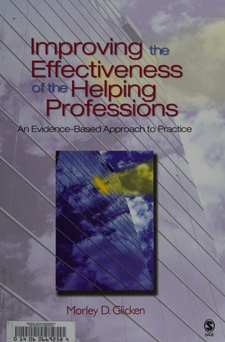 Improving the Effectiveness of the Helping Professions An Evidence-Based Approach to Practice — Morley D. Glicken