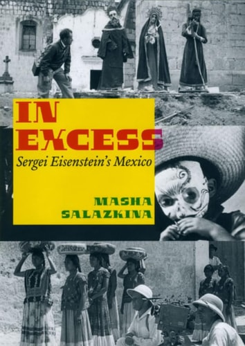 In Excess Sergei Eisenstein’s Mexico — Masha Salazkina