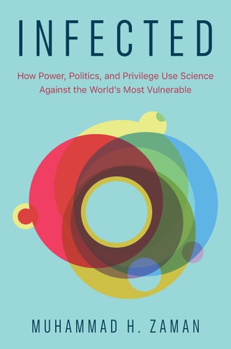 Infected How Power, Politics, and Privilege Use Science Against the World’s Most Vulnerable — Muhammad H. Zaman