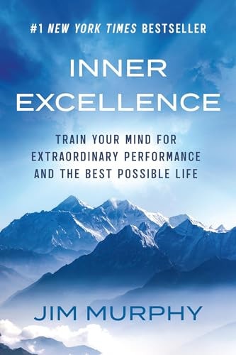 Inner Excellence Train Your Mind for Extraordinary Performance and the Best Possible Life — Jim Murphy