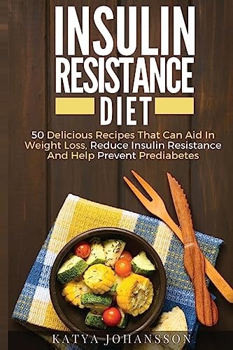 Insulin Resistance Diet 50 Delicious Recipes That Can Aid In Weight Loss, Reduce Insulin Resistance And Help Prevent Prediabetes — Katya Johansson