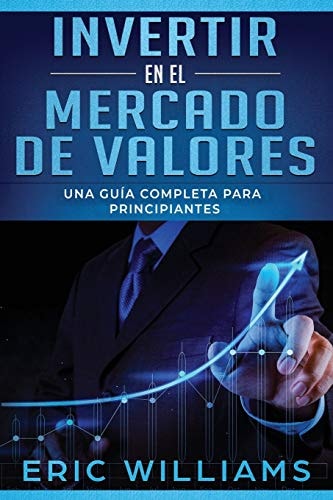 Invertir en el mercado de valores Una guía completa para principiantes (Libro En Español/ Investing in Stock Markets Spanish Book Version) — Eric Williams