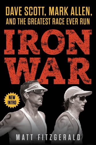 Iron War Dave Scott, Mark Allen, and the Greatest Race Ever Run — Matt Fitzgerald