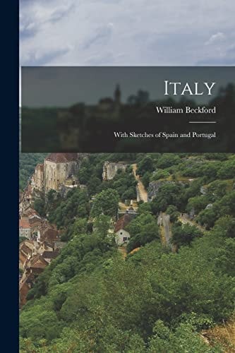 Italy; With Sketches of Spain and Portugal — William Beckford